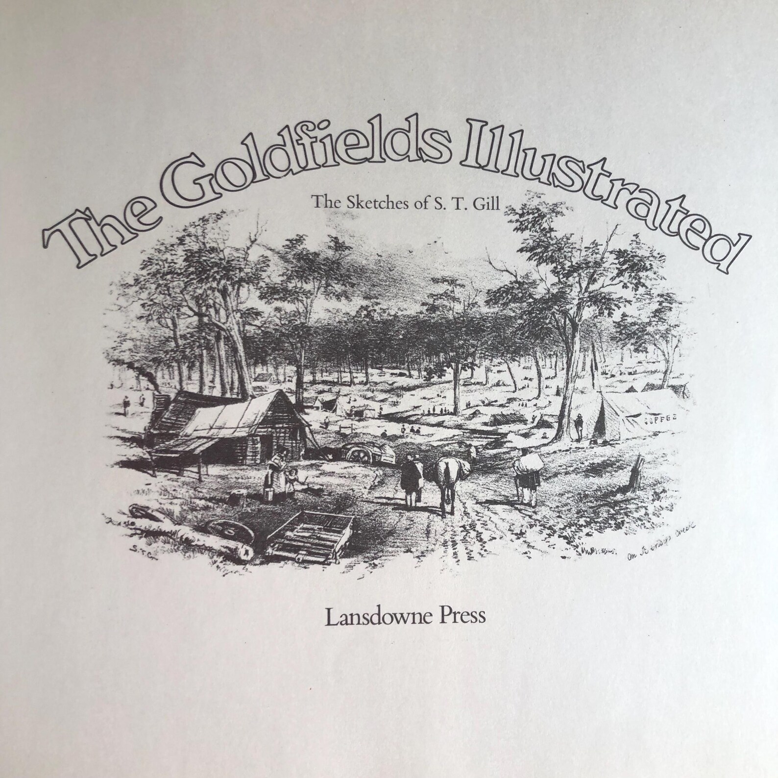 The Goldfields Illustrated, the Sketches of S. T. Gill, Australian ...