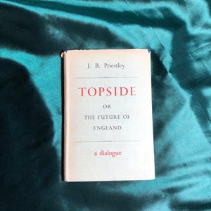 Topside, Or The Future of England, A Dialogue, A Book By J.B. Priestley, First Edition 1958, English Literature, Politics.