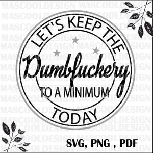 Let&#39;s Keep the Dumbfuckery Svg,Funny Mom Svg,Sassy Svg,Funny Design Svg,Sarcastic Cut File,Quotes Sayings