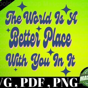 The World Is A Better Place With You In It svg,Cute svg,Aesthetic svg,Cute Png,Cute Svg,Trendy Png,Hoodie svg,Inspirational svg