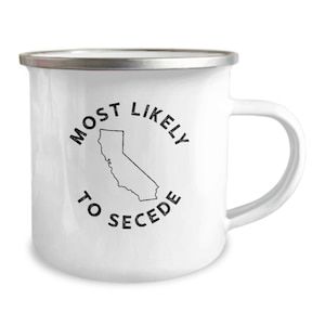 May include: White enamel mug with a black outline of the state of California and the text "Most Likely to Secede" in a circle around the state.