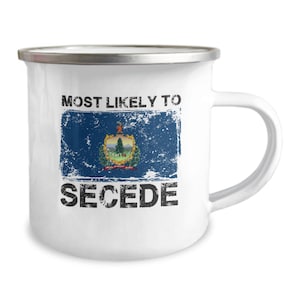May include: White enamel mug with a distressed design featuring the Vermont state flag and the text "MOST LIKELY TO SECEDE".