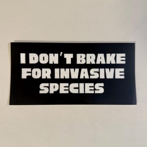 Naturalist Sticker - I Don’t Brake for Invasive Species