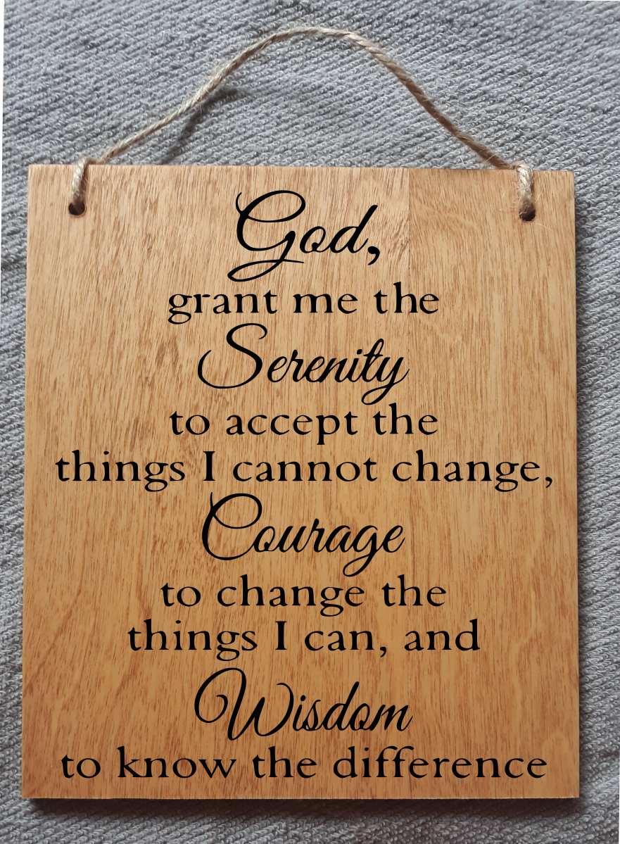 God Grant Me the Serenity to Accept the Things I Cannot Change Courage to Change the Things I
