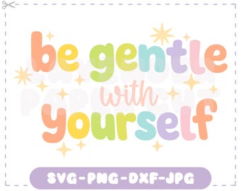 Be Gentle With Yourself SVG & PNG, Layered Self Care Quote Cut File