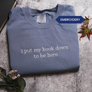 I Put My Book Down to Be Here Embroidered Reading Sweatshirt Bookish Shirt Gift for Her Book Lover Gift