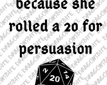 I'm Only Here Because She Rolled a 20 for Persuasion - SVG, PNG
