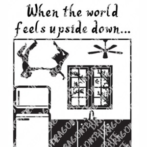 May include: Black and white illustration of a room with a ceiling fan, a window, a refrigerator, and a sink. Two people are dancing upside down on the ceiling. The text "When the world feels upside down... learn to dance on the ceiling" is below the illustration.