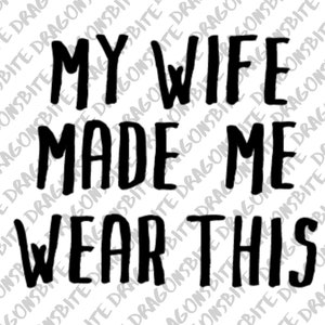 My Wife Made me wear this - Mask Iron on cut file SVG, PNG