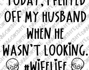 Today I Flipped Off My Husband Wehn He Wasnt Looking # Wife Life - PNG, SVG