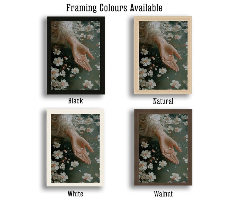 May include: Four different framing options for a print of a hand reaching into a pool of water with white flowers. The framing options are black, natural, white, and walnut.