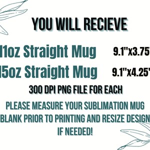 Peut inclure: Texte graphique avec les mots "YOU WILL RECIEVE" en gras, suivi de deux lignes de texte listant "11oz Straight Mug 9.1"x3.75"" et "15oz Straight Mug 9.1"x4.25"". Le texte "300 DPI PNG FILE FOR EACH" est centr&eacute; sous les tailles de mug. Le texte "PLEASE MEASURE YOUR SUBLIMATION MUG BLANK PRIOR TO PRINTING AND RESIZE DESIGN IF NEEDED!" est centr&eacute; sous les informations sur le fichier.