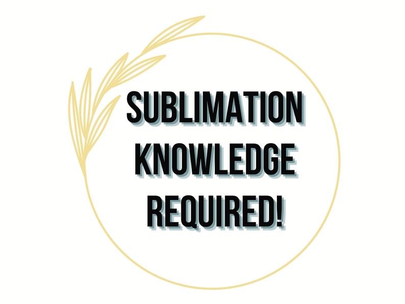 Peut inclure: Un cercle dor&eacute; avec un motif de feuilles autour du bord. Le texte &agrave; l'int&eacute;rieur du cercle se lit comme suit : "Sublimation Knowledge Required !"