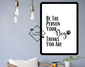 Dog Lover Gift, Be The Person, Printable Wall Art For Home Or Office Décor, Dog Lover Printable Wall Art, Download Yours Today! ↓↓↓