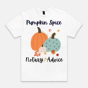 May include: White t-shirt featuring a fall-themed graphic. The design includes three pumpkins in orange, teal, and white, with autumn leaves. The text "Pumpkin Spice" and "Notary Advice" are also displayed.