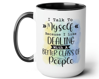 Inspirational Quote Mug - I Talk To Myself Because I Like Dealing With A Class Of People Coffee Cup, Humorous Mug, Fuuny