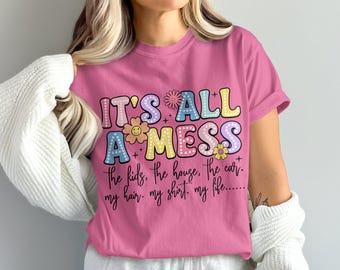 Comfort ColorsFunny Graphic Tee Its All A Mess The Kids The House The Car My Hair My Shirt My Life Cute Humor TShirt Gift for Moms