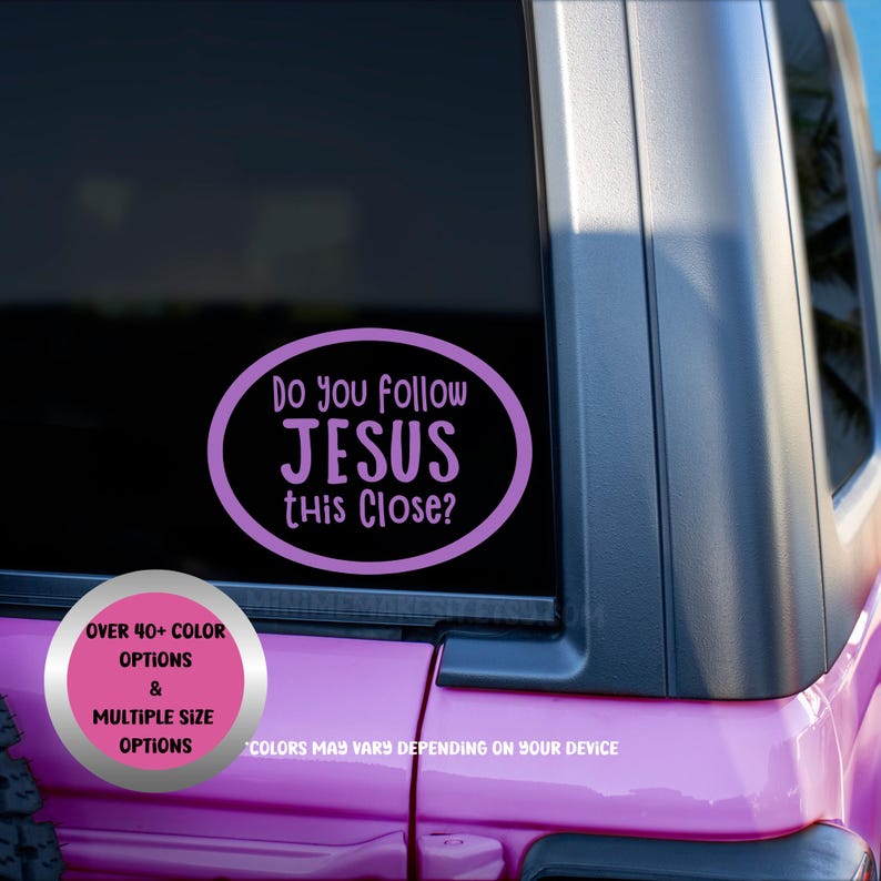 May include: A purple oval car decal with the text "Do you follow JESUS this Close?" in white. The decal is on a car window. A smaller pink circle with text indicates over 40 color options and multiple size options.
