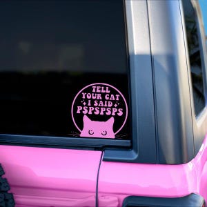Tell Your Cat I Said PSPSPS Decal, Car Decal, Gifts for Cat Lovers, Funny Car Decals, Cat Decal, Funny, Laptop Decal, Vinyl Sticker