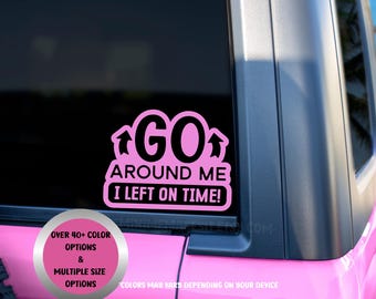 Go Around Me I Left On Time Decal | Funny Car Window Sticker | Anti Tailgating Car Decal | Sarcastic Bumper Sticker | Funny Truck Decal