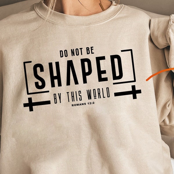 do not be shaped by this world PNG SVG,bible verse svg,christian quote svg,Romans12:2 png,religious svg,western sweatshirt,bible verse shirt