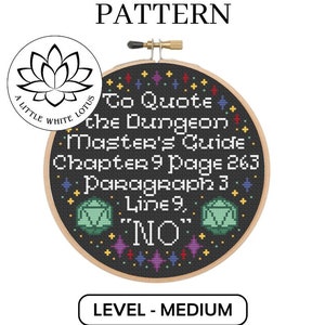 May include: A black and white cross stitch pattern with a quote from the Dungeons and Dragons Master's Guide. The quote reads "To Quote the Dungeon Master's Guide Chapter 9 Page 263 Paragraph 3 Line 9, "NO"". The pattern is in a round hoop and is labeled "Level - Medium".
