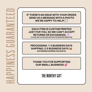 May include: A rectangular beige information card with black text. The vertical text reads HAPPINESS GUARANTEED. Four horizontal boxes contain policies regarding order issues, custom printing, processing times, and a thank you note. THE WORTHY GIFT is at the bottom.