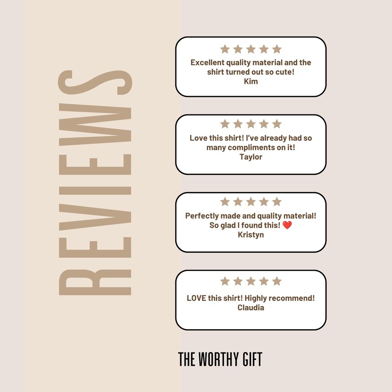 May include: A graphic display titled REVIEWS featuring four customer testimonials with five-star ratings. Each box contains text from Kim, Taylor, Kristyn, and Claudia praising shirt quality. The bottom text reads THE WORTHY GIFT in black.