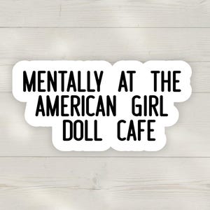 Mentally at the American Girl Cafe Sticker, Nostalgic Childhood Sticker, American Girl Vinyl Sticker, Funny Throwback Gift