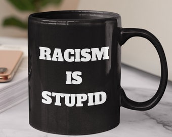 Racism Is Stupid Mug Antiracist Gift For Activist