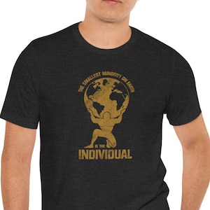 Individualism T-Shirt - The Smallest Minority on Earth is the Individual - Liberty, Libertarian, Objectivism, Ayn Rand, TShirt Tee Shirt