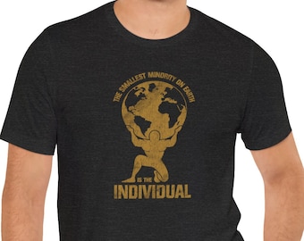 Individualism T-Shirt - The Smallest Minority on Earth is the Individual - Liberty, Libertarian, Objectivism, Ayn Rand, TShirt Tee Shirt