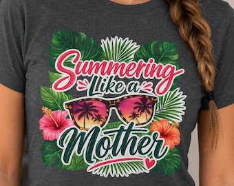 Summering Like a Mother Shirt, Funny Mom Summer Tee, Beach Vacation Mom Shirt, Tropical Graphic Tee, Summer Mom Gift, Vacation T-Shirt