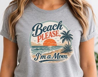 Beach Please I'm a Mom Shirt, Funny Beach Mom Tee, Summer Shirt for Moms, Beach Lover Graphic Tee, Mom Life T-Shirt, Coastal Beachwear