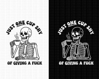 Just One Cup Shy of Giving a F*ck SVG PNG, Skeleton Coffee Shirt Design, Funny Sarcastic Digital Download, DTF Sublimation, Cricut