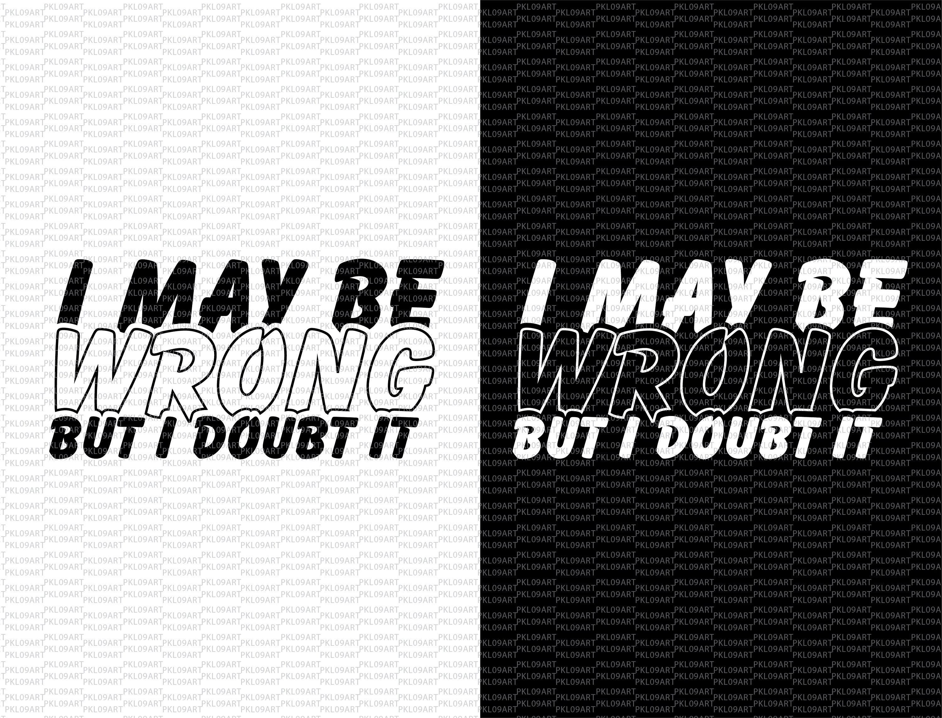 I May Be Wrong but I Doubt It Svg Funny Svg Files Funny - Etsy Australia I May Be Wrong but I Doubt It Svg Funny Svg Files Funny - Etsy Australia