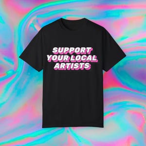 Support Your Local Artists Unisex T-shirt