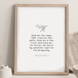May include: A printable wall art design featuring a black and white illustration of a small branch with leaves. The text reads "Show me your ways, LORD. Teach me Your paths. Guide me in Your truth, and teach me, for You are the God of my salvation. I wait for You all day long. PSALM 25:4-5".