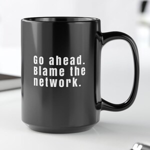 Funny Network Engineer Coffee Mug: Blame the Network Gift