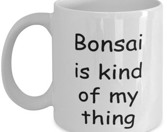 Bonsai Coffee Mug, Bonsai Kind Of My Thing, Bonsai Lover, Bonsai Gifts, Bonsai Tree Mug, Bonsai Gardener Gift, Gift