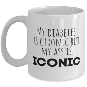 Diabetes Coffee Mug, My Diabetes Is Chronic But My Ass Is Iconic, Cup, Tea Cup, Gift
