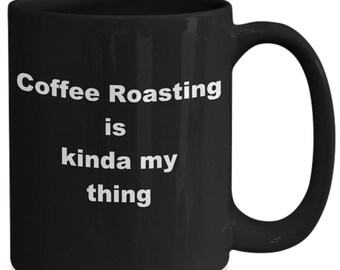 Coffee Roaster Mug: "Kinda My Thing" Black Coffee Cup