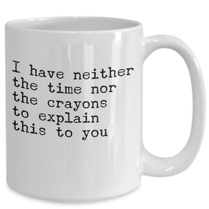 Sarcastic Coffee Mug, I neither have the time nor crayons to explain this, Sassy, Father&#39;s Day Gift, Busy Dad Gift, Busy Mom, Christmas