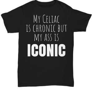 Celiac Shirt Celiac Disease TShirt Gluten Free Shirt My Celiac is Chronic but My Ass is Iconic Celiac Gift Celiac Awareness Women Celiac