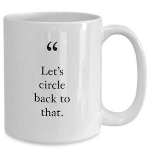 May include: White ceramic coffee mug with black text that reads "Let's circle back to that."
