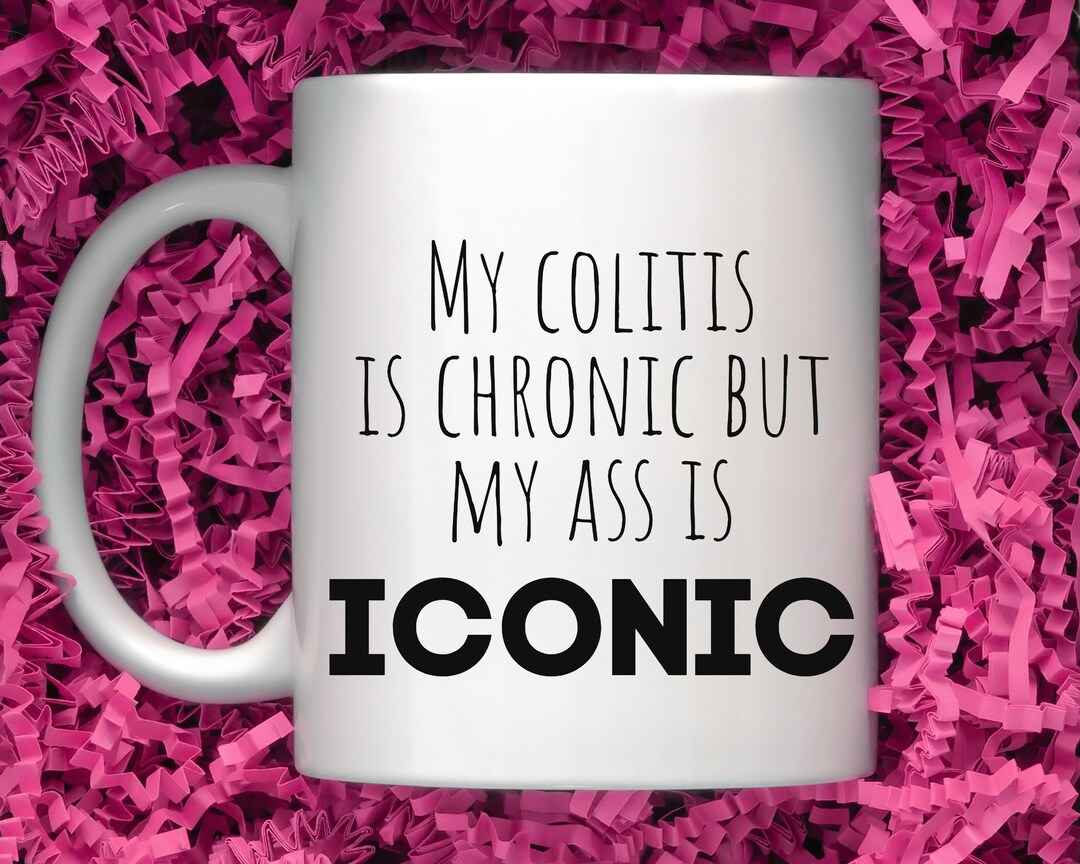 Colitis Coffee Mug, My Colitis is Chronic but My Ass is Iconic, Cup, Tea Cup, Gift Etsy