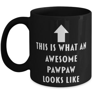 Pawpaw Coffee Mug, Coffee Cup, Tea Cup, For Mom, For Dad, For Grandparent, This Is What An Awesome Pawpaw Looks Like, Black,
