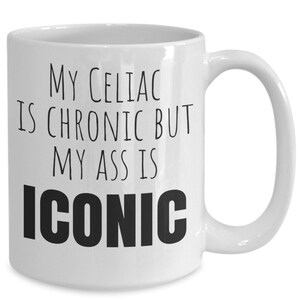 Celiac disease mug, gluten free mug, my celiac is chronic but my ass is iconic, Gift for Someone with Celiac, Celiac Awareness, Mothers Day image 3