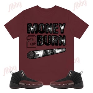 Money to Burn Shirt to Match Jordan Retro 12 Black and Burgundy Crush, A Ma Maniere Jordan 12, Black and Burgundy 12s Shirts