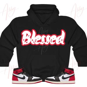 Blessed Hoodie to Match Jordan Retro 1 Black Toe, Retro 1 Black Toe Hoodie, Black Toe 1s Sneaker Hoodie